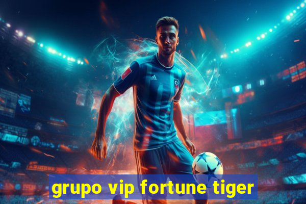 grupo vip fortune tiger